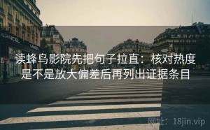 读蜂鸟影院先把句子拉直：核对热度是不是放大偏差后再列出证据条目