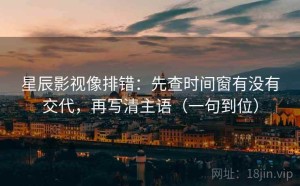 星辰影视像排错：先查时间窗有没有交代，再写清主语（一句到位）