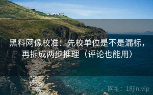 黑料网像校准：先校单位是不是漏标，再拆成两步推理（评论也能用）