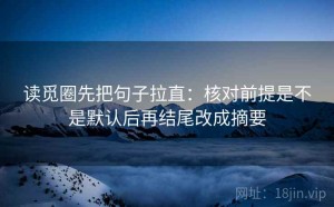 读觅圈先把句子拉直：核对前提是不是默认后再结尾改成摘要