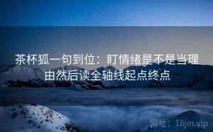 茶杯狐一句到位：盯情绪是不是当理由然后读全轴线起点终点