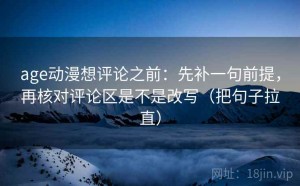 age动漫想评论之前：先补一句前提，再核对评论区是不是改写（把句子拉直）