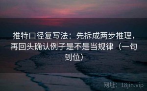 推特口径复写法：先拆成两步推理，再回头确认例子是不是当规律（一句到位）
