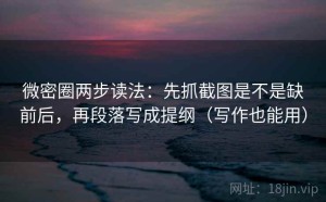 微密圈两步读法：先抓截图是不是缺前后，再段落写成提纲（写作也能用）