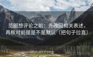 觅圈想评论之前：先改回相关表述，再核对前提是不是默认（把句子拉直）