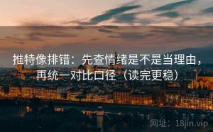 推特像排错：先查情绪是不是当理由，再统一对比口径（读完更稳）